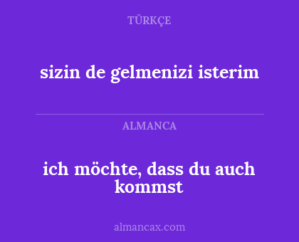 sizin de gelmenizi isterim - ich möchte, dass du auch kommst