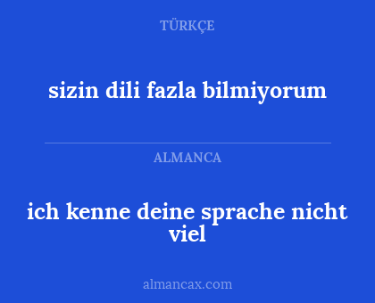 sizin dili fazla bilmiyorum - ich kenne deine sprache nicht viel