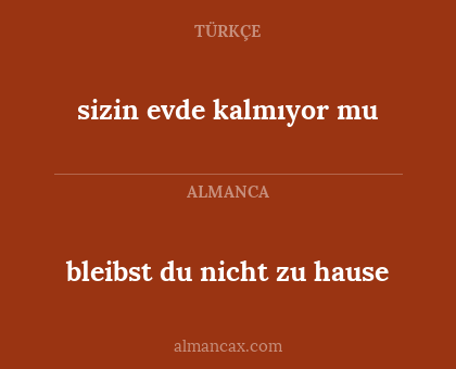 sizin evde kalmıyor mu - bleibst du nicht zu hause