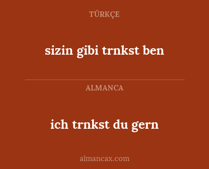 ich trnkst du gern - sizin gibi trnkst ben