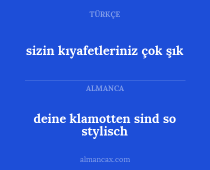 sizin kıyafetleriniz çok şık - deine klamotten sind so stylisch