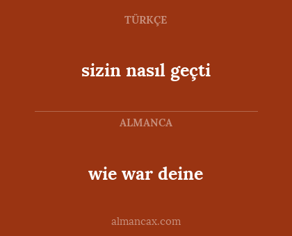 wie war deine - sizin nasıl geçti