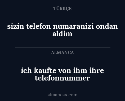 sizin telefon numaranizi ondan aldim - ich kaufte von ihm ihre telefonnummer