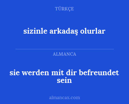sizinle arkadaş olurlar - sie werden mit dir befreundet sein