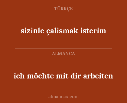 sizinle çalismak isterim - ich möchte mit dir arbeiten