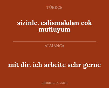 sizinle. calismakdan cok mutluyum - mit dir. ich arbeite sehr gerne