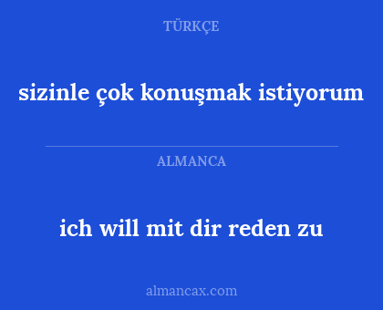 ich will mit dir reden zu - sizinle çok konuşmak istiyorum
