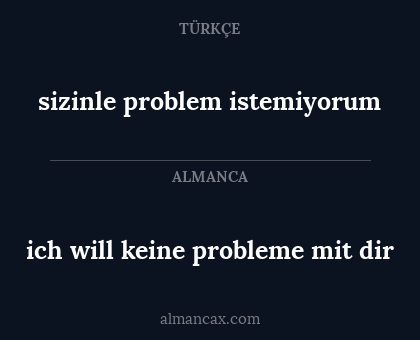 sizinle problem istemiyorum - ich will keine probleme mit dir
