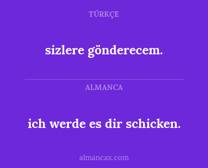 sizlere gönderecem. - ich werde es dir schicken.
