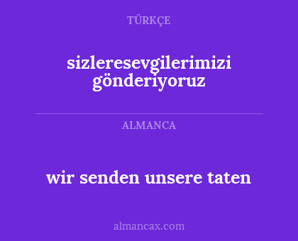 wir senden unsere taten - sizleresevgilerimizi gönderiyoruz