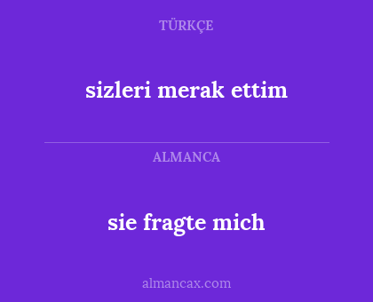 sie fragte mich - sizleri merak ettim