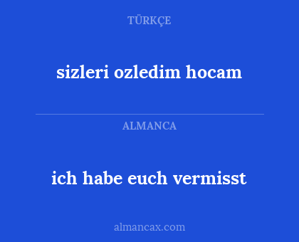 ich habe euch vermisst - sizleri ozledim hocam