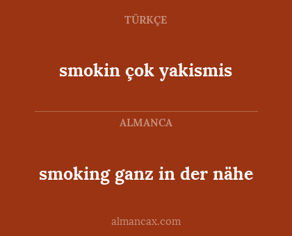smoking ganz in der nähe - smokin çok yakismis