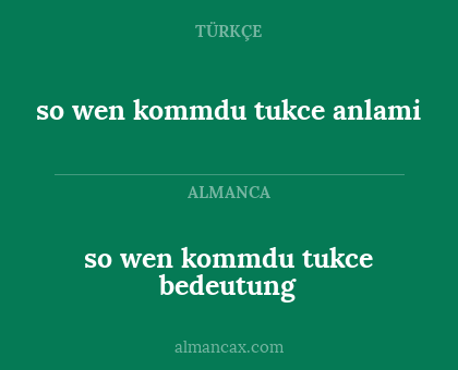 so wen kommdu tukce bedeutung - so wen kommdu tukce anlami