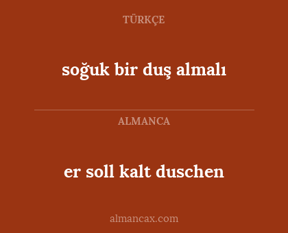 er soll kalt duschen - soğuk bir duş almalı