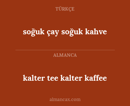 kalter tee kalter kaffee - soğuk çay
soğuk kahve