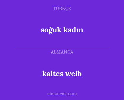 kaltes weib - soğuk kadın