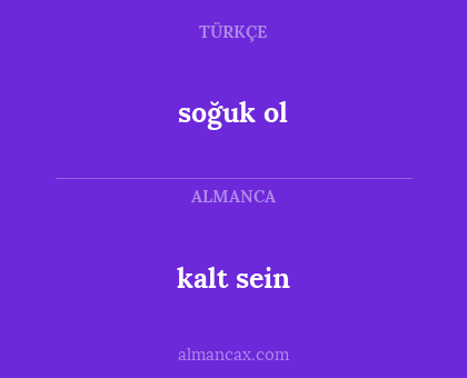 kalt sein - soğuk ol