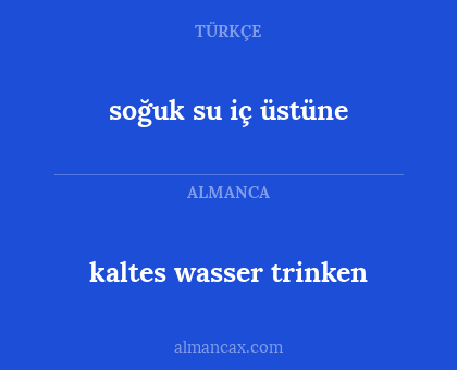 kaltes wasser trinken - soğuk su iç üstüne