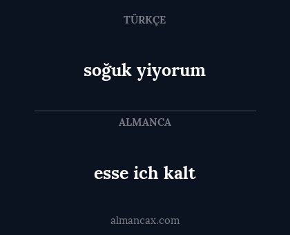 esse ich kalt - soğuk yiyorum