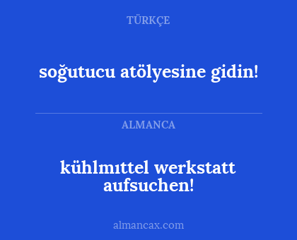 kühlmıttel
werkstatt aufsuchen! - soğutucu atölyesine gidin!