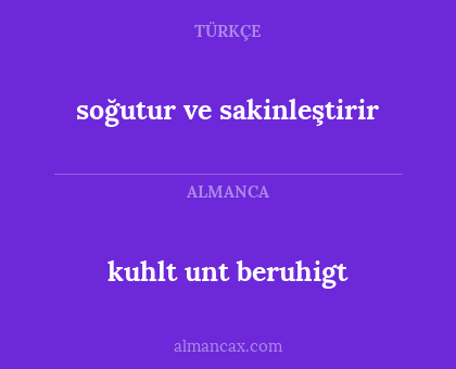 kuhlt unt beruhigt - soğutur ve sakinleştirir