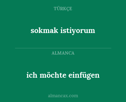 ich möchte einfügen - sokmak istiyorum