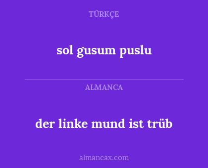 sol gusum puslu - der linke mund ist trüb