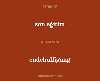 endchulfigung - son eğitim