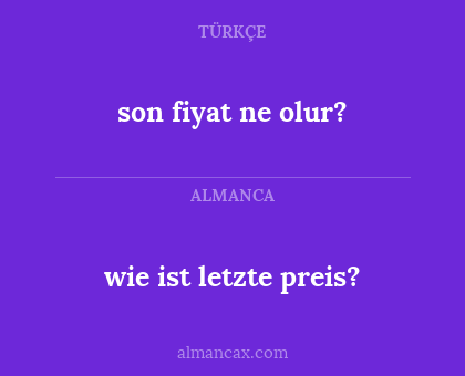 wie ist letzte preis? - son fiyat ne olur?