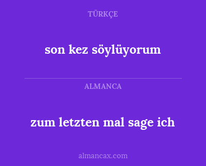 son kez söylüyorum - zum letzten mal sage ich