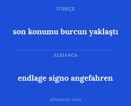 endlage signo angefahren - son konumu burcun yaklaştı