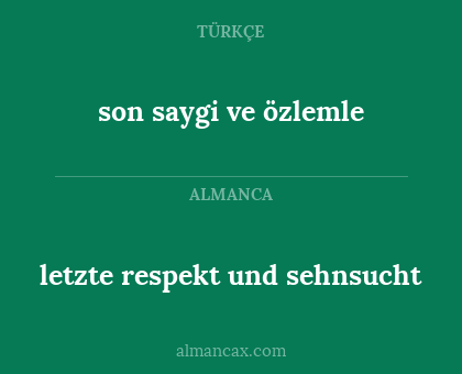 letzte 
respekt und sehnsucht - son
saygi ve özlemle