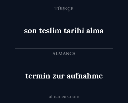 son teslim tarihi alma - termin zur aufnahme