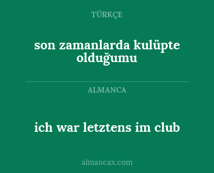 ich war letztens im club - son zamanlarda kulüpte olduğumu