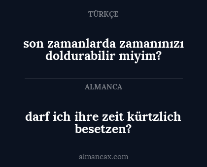 son zamanlarda zamanınızı doldurabilir miyim? - darf ich ihre zeit kürtzlich besetzen?