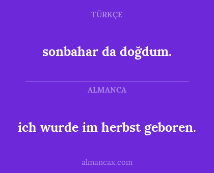 sonbahar da doğdum. - ich wurde im herbst geboren.
