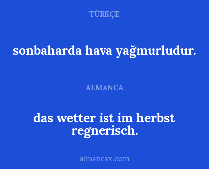 das wetter ist im herbst regnerisch. - sonbaharda hava yağmurludur.