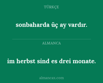 im herbst sind es drei monate. - sonbaharda üç ay vardır.