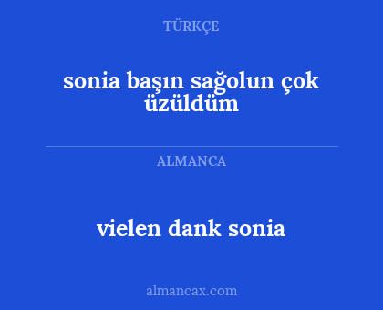 vielen dank sonia - sonia başın sağolun çok üzüldüm