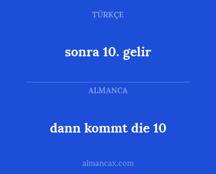 dann kommt die 10 - sonra 10. gelir