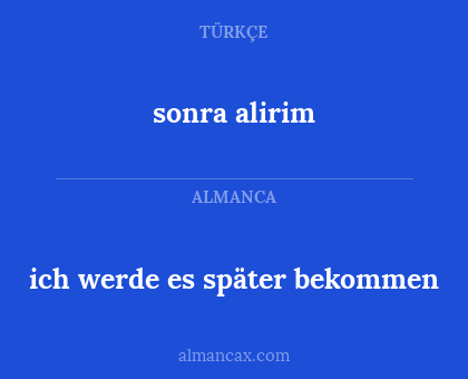 ich werde es später bekommen - sonra alirim