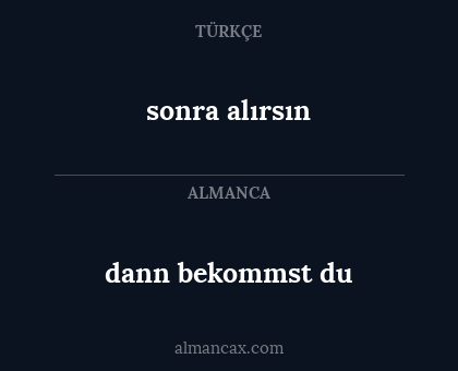 sonra alırsın - dann bekommst du
