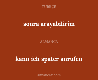 kann ich spater anrufen - sonra arayabilirim