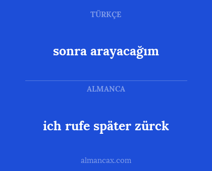 ich rufe später zürck - sonra arayacağım