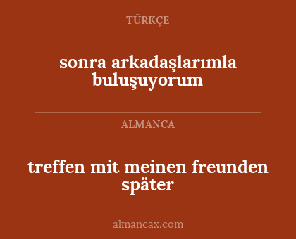 treffen mit meinen freunden später - sonra arkadaşlarımla buluşuyorum
