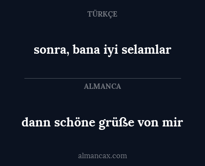 sonra, bana iyi selamlar - dann schöne grüße von mir