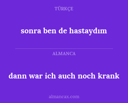 dann war ich auch noch krank - sonra ben de hastaydım