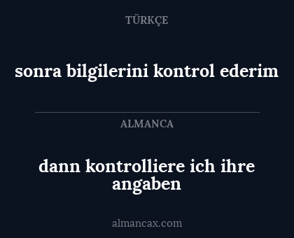 sonra bilgilerini kontrol ederim - dann kontrolliere ich ihre angaben