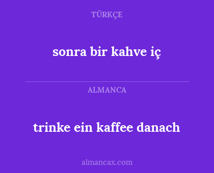trinke ein kaffee danach - sonra bir kahve iç